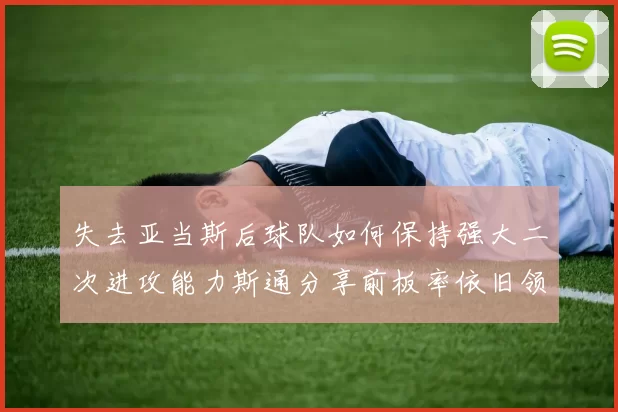 失去亚当斯后球队如何保持强大二次进攻能力斯通分享前板率依旧领先的秘诀